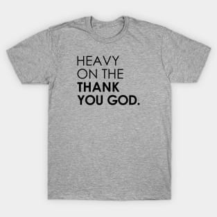 Heavy On The Thank You God T-Shirt